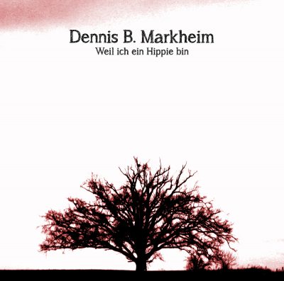 Dennis B. Markheim - Weil ich ein Hippie bin